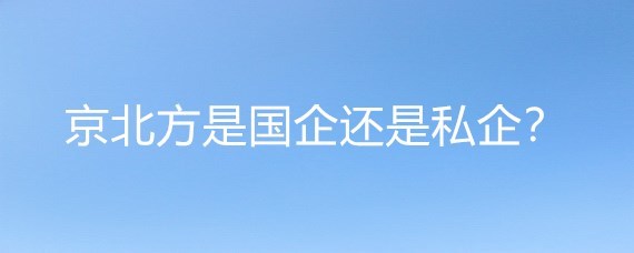 京北方是國企還是私企？解析其主營業務之謎